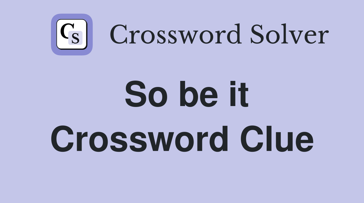 So be it Crossword Clue Answers Crossword Solver